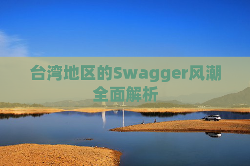 台湾地区的Swagger风潮全面解析
